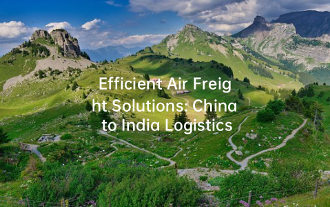Efficient Air Freight Solutions: China to India Logistics