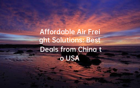 Affordable Air Freight Solutions: Best Deals from China to USA