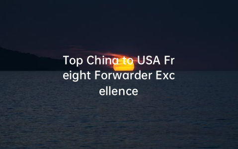Top China to USA Freight Forwarder Excellence